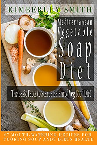 Beispielbild fr Mediterranean Vegetable Soup Diet The Basic Facts to Start a Balanced Veg Food Diet: 67 Mouth-Watering Recipes for Cooking Soup and 9 Diets Health zum Verkauf von WorldofBooks