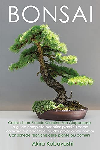 Stock image for BONSAI - Coltiva il tuo piccolo giardino zen giapponese: La guida completa per principianti su come coltivare e prendersi cura, dei propri alberi . delle piante pi comuni (Italian Edition) for sale by Big River Books