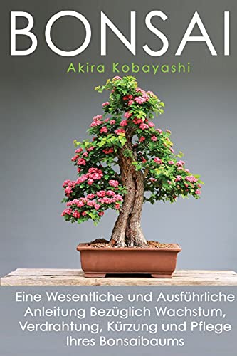 Stock image for Bonsai: Eine Wesentliche und Ausf?hrliche Anleitung Bez?glich Wachstum, Verdrahtung, K?rzung und Pflege Ihres Bonsaibaums for sale by ThriftBooks-Atlanta