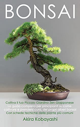 Stock image for BONSAI - Coltiva il tuo piccolo giardino zen giapponese: La guida completa per principianti su come coltivare e prendersi cura, dei propri alberi bons for sale by ThriftBooks-Atlanta