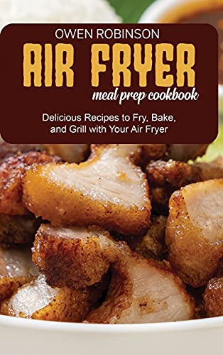 Beispielbild fr Air Fryer Meal Prep Cookbook: Quick and Delicious Recipes to Fry, Bake, and Grill with with Your Air Fryer zum Verkauf von Buchpark