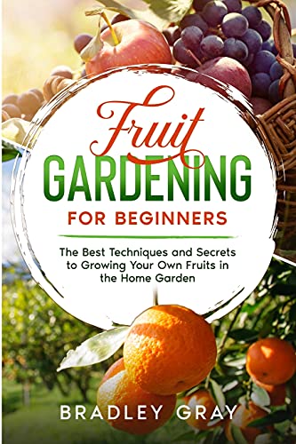 Beispielbild fr Fruit Gardening for Beginners: The Best Techniques and Secrets to Growing Your Own Fruits in the Home Garden zum Verkauf von WorldofBooks