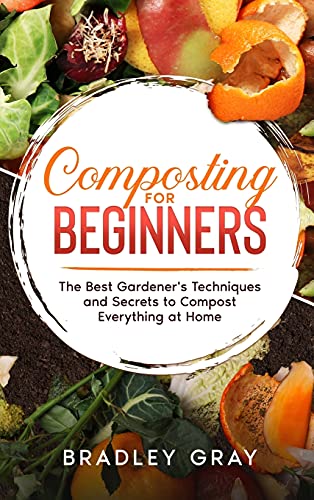 9781801742306: Composting for Beginners: The Best Gardener's Techniques and Secrets to Compost Everything at Home