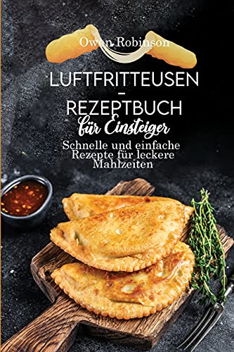 Beispielbild fr Luftfritteusen- Rezeptbuch fr Einsteiger: Schnelle und einfache Rezepte fr leckere Mahlzeiten zum Verkauf von Buchpark