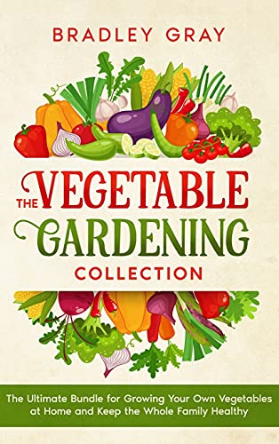 Beispielbild fr The Vegetable Gardening Collection: 4 Books in 1: The Ultimate Bundle for Growing Your Own Vegetables at Home and Keep the Whole Family Healthy zum Verkauf von Buchpark