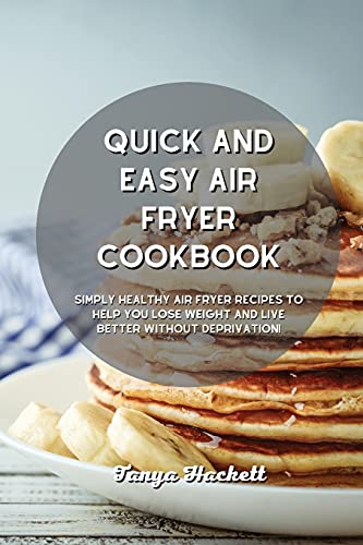 9781801750462: Quick and Easy Air Fryer Cookbook: Simply Healthy Air Fryer Recipes to Help you Lose Weight and Live Better without Deprivation!