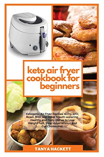 9781801750486: Keto Air Fryer Cookbook for Beginners: Ketogenic Air Fryer Recipes to Fry, Grill, Roast, Broil and Bake. Mouth-watering, Healthy and Tasty Dishes to ... Fast, Stop Hypertension and Cut Cholesterol.