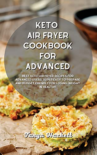 Beispielbild fr Keto Air Fryer Cookbook for Advanced: Best Keto Air Fryer Recipes for Advanced Users, Super Easy to Prepare and Budget Friendly for Losing Weight in Healthy zum Verkauf von Big River Books