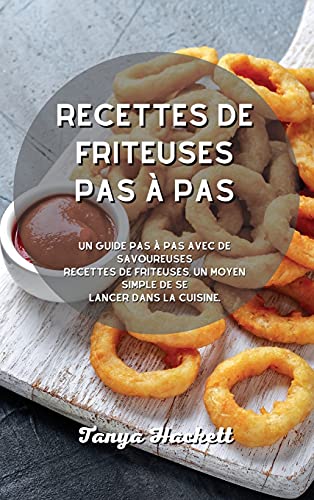 9781801750950: Recettes de friteuses pas  pas: Un guide pas  pas avec de savoureuses recettes de friteuses, un moyen simple de se lancer dans la cuisine.