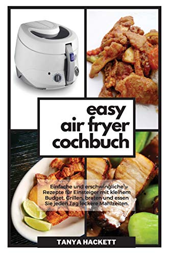 9781801751162: Easy Air Fryer Kochbuch: Einfache und erschwingliche Rezepte fr Einsteiger mit kleinem Budget. Grillen, braten und essen Sie jeden Tag leckere ... Blutdruck und verbessern Sie Ihre Gesundheit