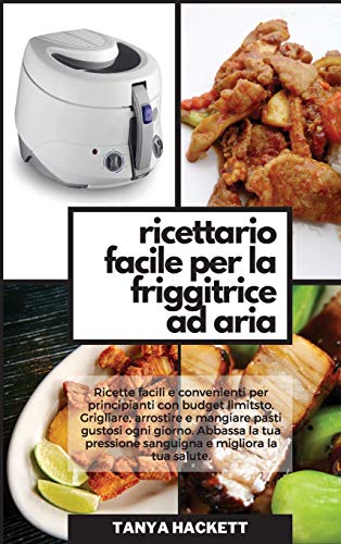 Stock image for Ricettario Facile per la Friggitrice ad Aria: Ricette facili e convenienti per principianti con budget limitsto. Grigliare, arrostire e mangiare pasti . (Easy Air Fryer Cookbook) (Italian Edition) for sale by ThriftBooks-Atlanta