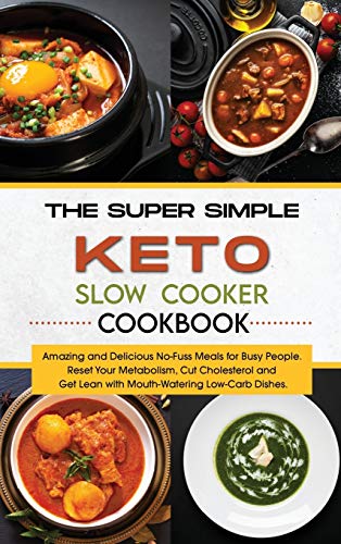 Imagen de archivo de The Super Simple Keto Slow Cooker Cookbook: Amazing and Delicious No-Fuss Meals for Busy People. Reset Your Metabolism, Cut Cholesterol and Get Lean with Mouth-Watering Low-Carb Dishes. a la venta por ThriftBooks-Atlanta