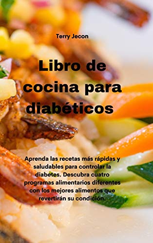 Libro de cocina para diabéticos: Aprenda las recetas más rápidas y  saludables para controlar la diabetes. Descubra cuatro programas  alimentarios ... revertirán su condición.(Diabetic Cookbook) - Jecon,  Terry: 9781801755368 - AbeBooks