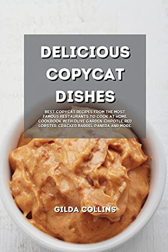 Stock image for Delicious Copycat Dishes: Best Copycat Recipes from the Most Famous Restaurants to Cook at Home. Cookbook with Olive Garden, Chipotle, Red Lobster, Cracker Barrel, Panera and More. for sale by WorldofBooks
