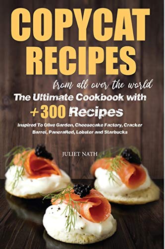 Stock image for Copycat Recipes From All Over The World: The Ultimate Cookbook With +300 Dishes Inspired To Olive Garden - Cheesecake Factory - Cracker Barrel - Paner for sale by Buchpark