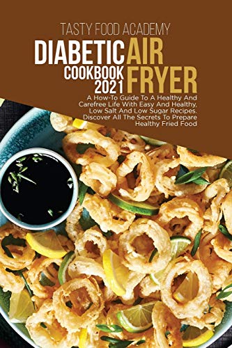 Imagen de archivo de DIABETIC AIR FRYER COOKBOOK 2021: A How To Guide To A Healthy And Carefree Life With Easy And Healthy, Low Salt And Low Sugar Recipes . Discover All The Secrets To Prepare Healthy Fried Food a la venta por Revaluation Books