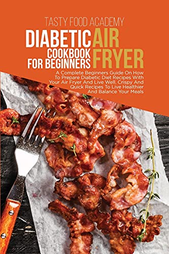 Stock image for Diabetic Air Fryer Cookbook for Beginners: A Complete Beginners Guide On How To Prepare Diabetic Diet Recipes With Your Air Fryer And Live Well. Crisp for sale by Buchpark