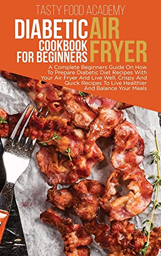 Imagen de archivo de Diabetic Air Fryer Cookbook for Beginners: A Complete Beginners Guide On How To Prepare Diabetic Diet Recipes With Your Air Fryer And Live Well. . To Live Healthier And Balance Your Meals a la venta por Big River Books