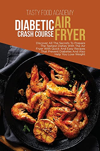 Stock image for Diabetic Air Fryer Crash Course: Discover All The Secrets To Prepare The Tastiest Dishes With The Air Fryer With Quick And Easy Recipes That Prevent D for sale by ThriftBooks-Atlanta