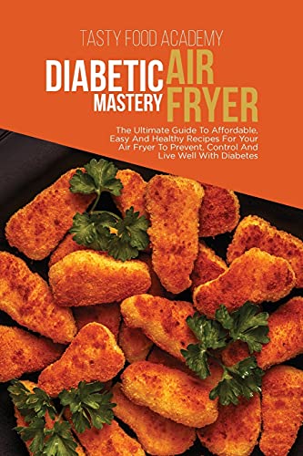 Imagen de archivo de Diabetic Air Fryer Mastery: The Ultimate Guide To Affordabl e, Easy And Healthy Recipes For Your Air Fryer To Prevent, Control And Live Well With Diabetes a la venta por Big River Books