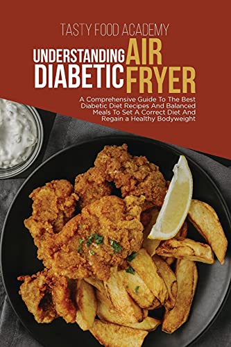 9781801760928: Understanding Diabetic Air Fryer: A Compr ehensive Guide To The Best Diabetic Diet Recipes And Balanced Meals To Set A Correct Diet And Regain a Healthy Bodyweight