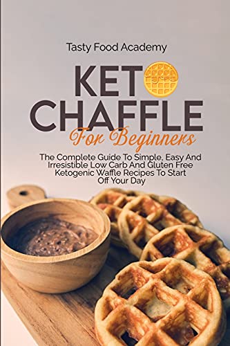 Imagen de archivo de Keto Chaffles for Beginners: The Complete Guide To Simple, Easy And Irresistible Low Carb And Gluten Free Ketogenic Waffle Recipes To Start Off Your Day a la venta por Big River Books
