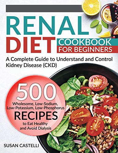 9781801762342: Renal Diet: A Complete Guide to Understand and Control Kidney Disease (CKD). 500 Wholesome, Low-Sodium, Low-Potassium, Low-Phosphorus Recipes to Eat Healthy and Avoid Dialysis