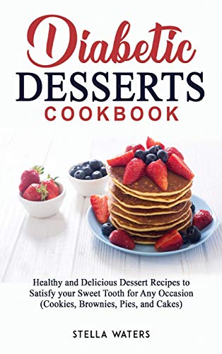 Imagen de archivo de Diabetic Desserts Cookbook: Healthy and Delicious Dessert Recipes to Satisfy your Sweet Tooth for Any Occasion (Cookies, Brownies, Pies, and Cakes) a la venta por GF Books, Inc.