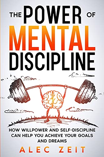 9781801769655: The Power of Mental Discipline: How Willpower and Self-Discipline Can Help You Achieve Your Goals and Dreams. Self Control and Mental Toughness.