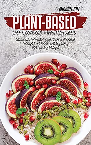 Beispielbild fr Plant-Based Diet Cookbook with Pictures: Delicious, Whole-Food, Plant-Based Recipes to Cook Every Day for Busy People zum Verkauf von WorldofBooks