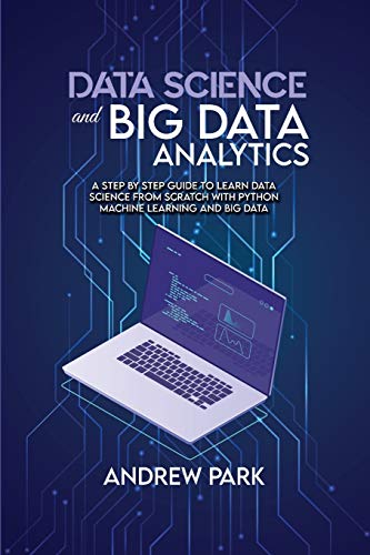 9781801779524: Data Science and Big Data Analytics: A Step by Step Guide to learn data science from Scratch with Python Machine Learning and Big Data