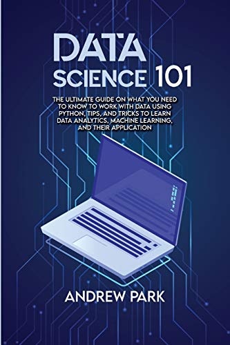 Beispielbild fr Data Science 101: The Ultimate Guide on What you Need to Know to Work with Data Using Python, Tips, and Tricks to Learn Data Analytics, zum Verkauf von Buchpark