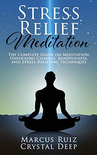 9781801791052: Stress Relief Meditation: The Complete Guide on Meditation, Unlocking Chakras, Mindfulness, and Stress-Relieving Techniques