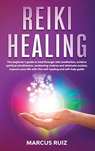 Stock image for Reiki Healing: The beginner's guide to heal through reiki meditation, achieve spiritual mindfulness, awakening chakras and eliminate anxiety. Improve ... self-help guide (Stress Relief Meditation)