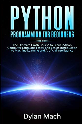 9781801792653: PYTHON Programming for Beginners: The Ultimate Crash Course to Learn Python Computer Language Faster and Easier. Introduction to Machine Learning and Artificial Intelligence