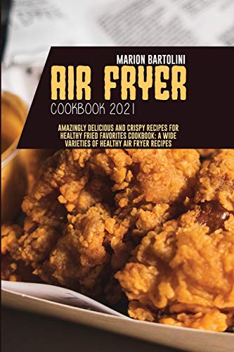 Imagen de archivo de Air Fryer Cookbook 2021: Amazingly Delicious and Crispy Recipes for Healthy Fried Favorites Cookbook: A Wide Varieties of Healthy Air fryer Recipes a la venta por Redux Books