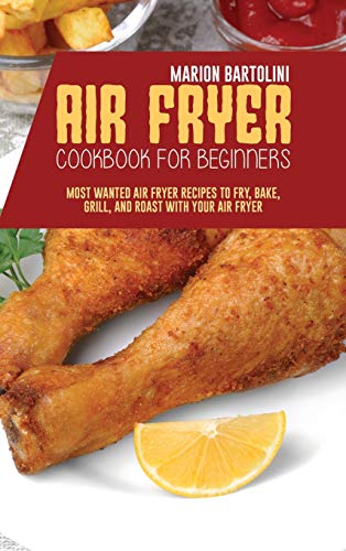 Imagen de archivo de Air Fryer Cookbook For Beginners: Most Wanted Air Fryer Recipes to Fry, Bake, Grill, and Roast with Your Air Fryer a la venta por Books From California