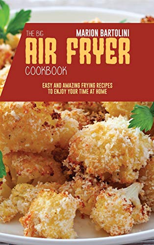 Stock image for The Big Air Fryer Cookbook: Easy and Amazing Frying Recipes to Enjoy your Time at Home for sale by Books From California
