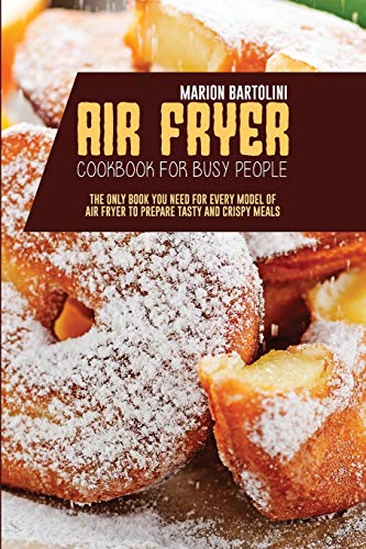 Stock image for Air Fryer Cookbook for Busy People: The Only Book You Need for every model of Air Fryer to Prepare Tasty and Crispy Meals for sale by Big River Books