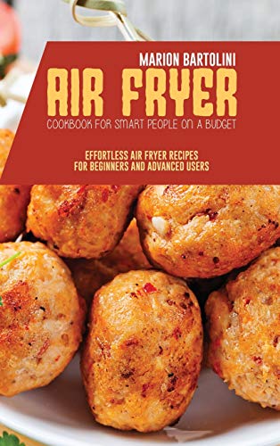 Stock image for Air Fryer Cookbook for Smart People on a Budget: Effortless Air Fryer Recipes for Beginners and Advanced Users for sale by Books From California