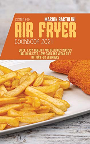 Stock image for Complete Air Fryer Cookbook 2021: Quick, Easy, Healthy and Delicious Recipes including Keto, Low-Carb and Vegan Diet Options for Beginners for sale by Big River Books