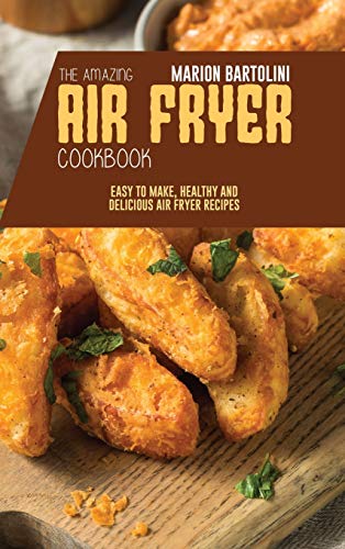 Stock image for The Amazing Air Fryer Cookbook: Easy to Make, Healthy and Delicious Air Fryer Recipes for sale by ThriftBooks-Atlanta