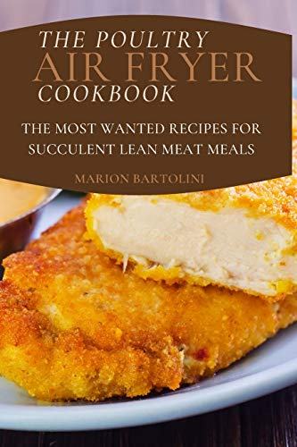 Imagen de archivo de The Poultry Air Fryer Cookbook: The Most Wanted Recipes for Succulent Lean Meat Meals a la venta por Redux Books