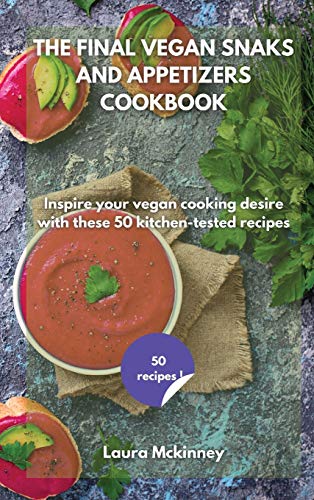 9781801797351: THE FINAL VEGAN SNACKS AND APPETIZERS COOKBOOK: Inspire your vegan cooking desire with these 50 kitchen-tested recipes
