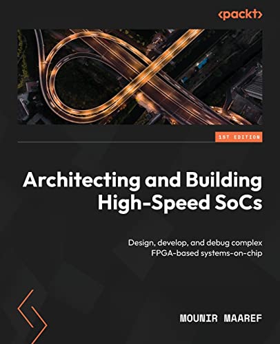 Immagine dell'editore per Architecting and Building High-Speed SoCs: Design, develop, and debug complex FPGA-based systems-on-chip venduto da California Books