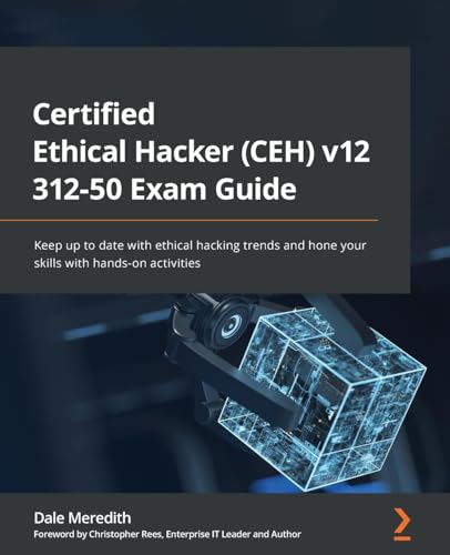 9781801813099: Certified Ethical Hacker (CEH) v12 312-50 Exam Guide: Keep up to date with ethical hacking trends and hone your skills with hands-on activities