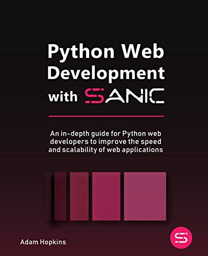 Stock image for Python Web Development with Sanic: An in-depth guide for Python web developers to improve the speed and scalability of web applications for sale by Chiron Media
