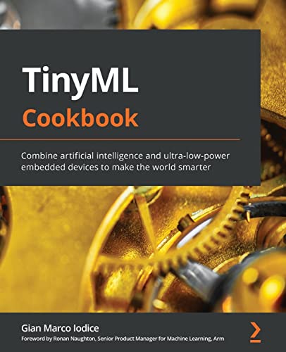 9781801814973: TinyML Cookbook: Combine artificial intelligence and ultra-low-power embedded devices to make the world smarter