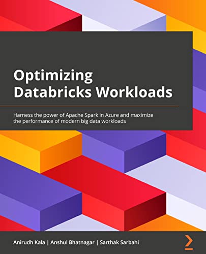 Stock image for Optimizing Databricks Workloads: Harness the power of Apache Spark in Azure and maximize the performance of modern big data workloads for sale by Goodwill Southern California