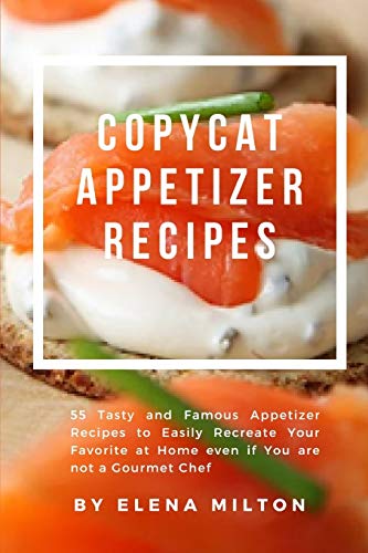 Stock image for Copycat Appetizer Recipes: 55 Tasty and Famous Appetizer Recipes to Easily Recreate Your Favorite at Home even if You are not a Gourmet Chef for sale by Big River Books